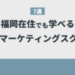 福岡在住でも学べるWebマーケティングスクールおすすめ7選【2023年最新】