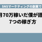 SNSマーケティングの副業で月70万稼いだ僕が語る7つの稼ぎ方