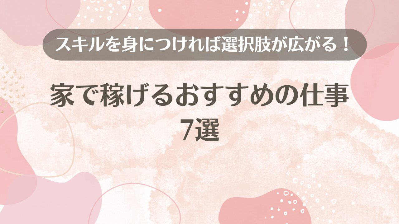 スキルを身につけることで家で稼げるおすすめの仕事も紹介