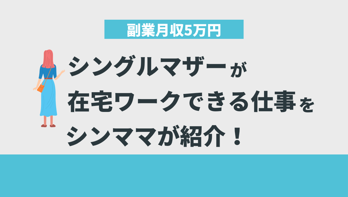 シングルマザーが在宅ワークできる仕事を、副業月収5万円のシンママが紹介！