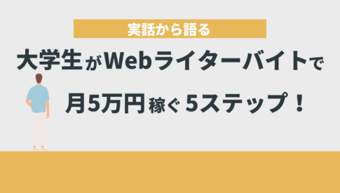 【実話】大学生がWebライターバイトで月5万円稼ぐ5ステップ！