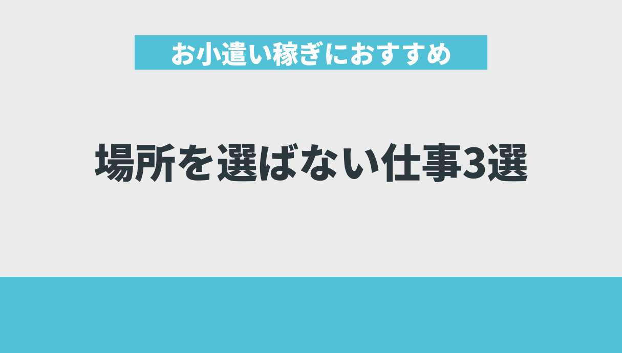 お小遣い稼ぎにおすすめの場所を選ばない仕事3選