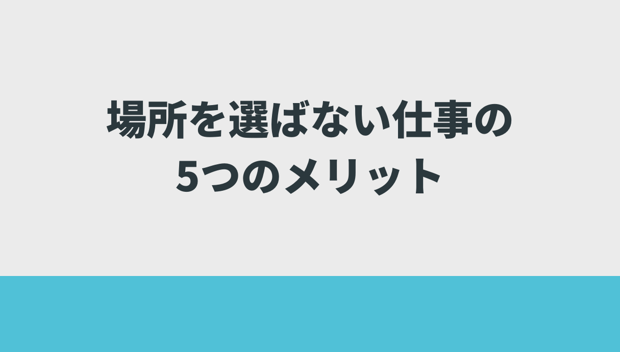 場所を選ばない仕事の5つのメリット