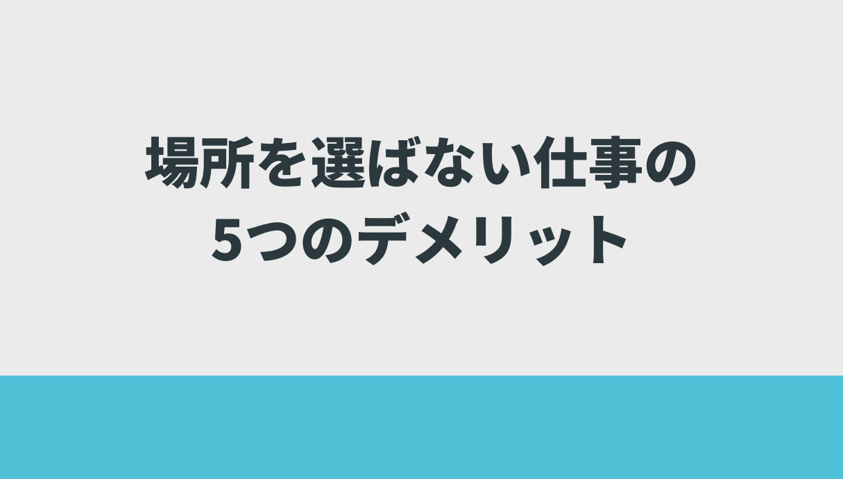 場所を選ばない仕事の5つのデメリット