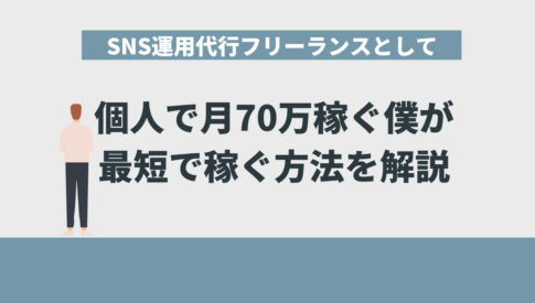 SNS運用代行フリーランスとして個人で月70万稼ぐ僕が最短で稼ぐ方法を語る