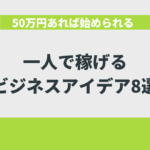 50万あれば始められるビジネス8選を、1年で月収100万円稼いだ経験から紹介