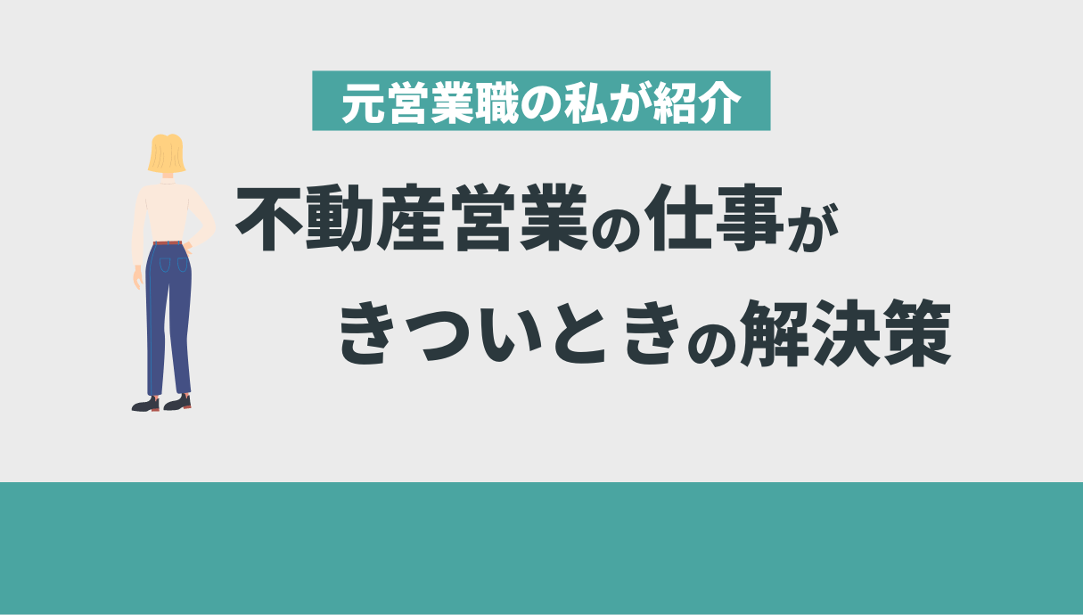 不動産営業の仕事がきついときの解決策を元営業職の私が紹介