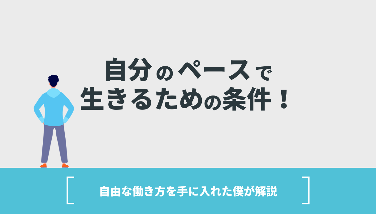 自分のペースで生きるための条件！自由な働き方を手に入れた僕が解説