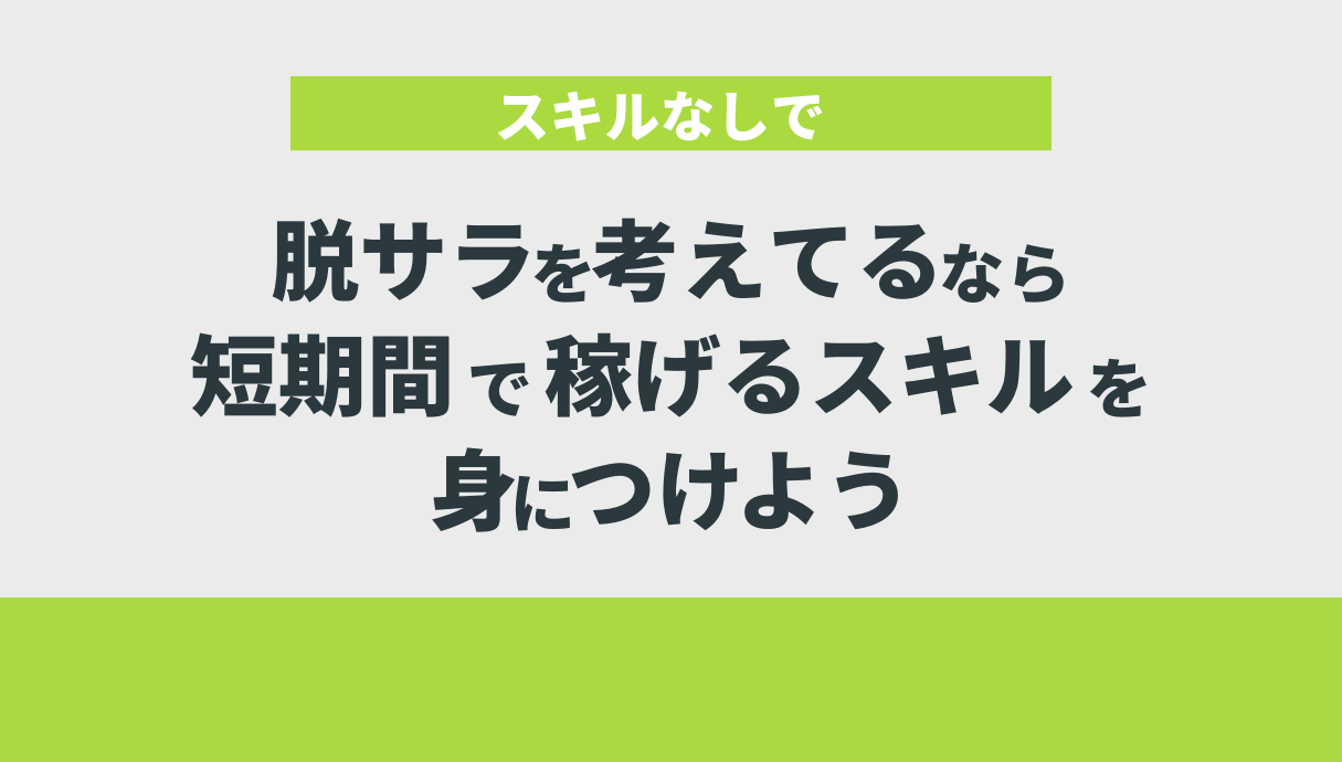 【スキルなしで脱サラを考えてるなら、短期間で稼げるスキルを身につけよう