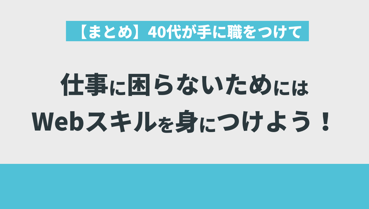 【まとめ】40代が手に職をつけて仕事に困らないためにはWebスキルを身につけよう！