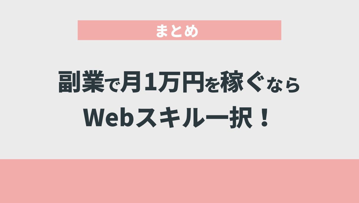 まとめ：副業で月1万円を稼ぐならWebスキル一択！