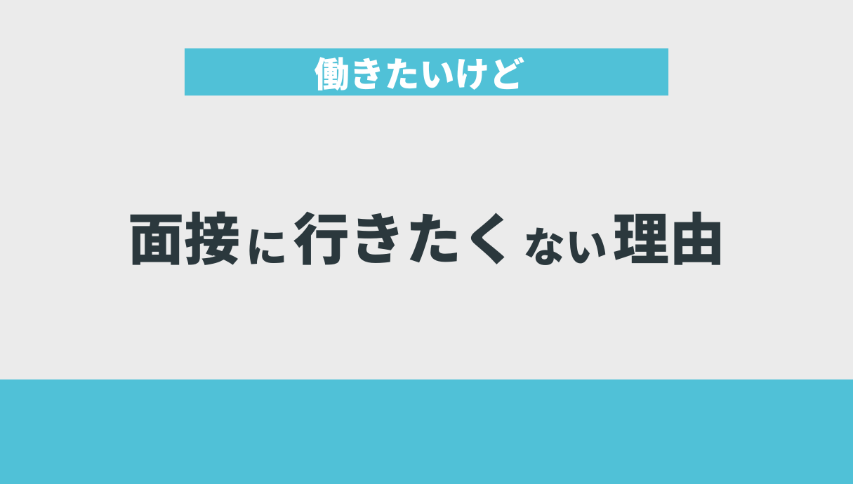 働きたいけど面接に行きたくない理由