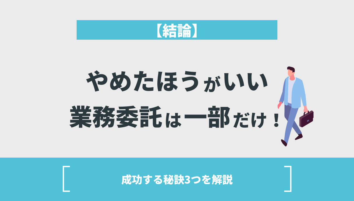 【結論】やめたほうがいい業務委託は一部だけ！成功する秘訣3つを解説