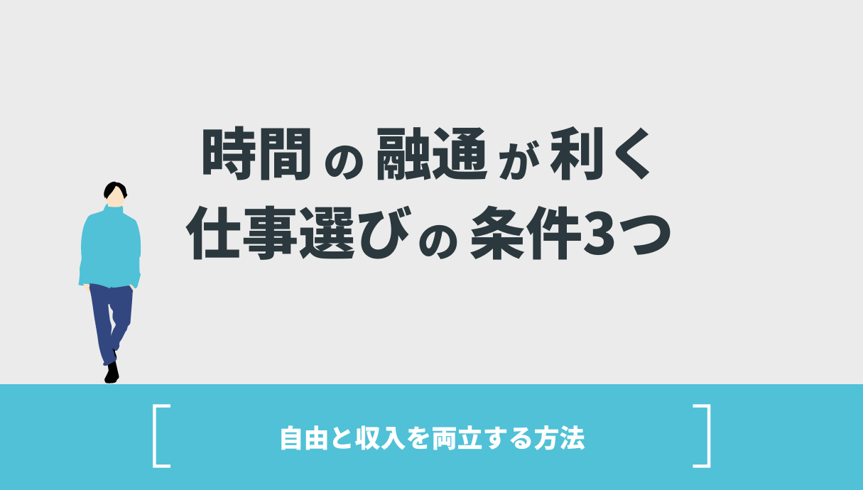 時間の融通が利く仕事選びの条件3つ【自由と収入を両立する方法】