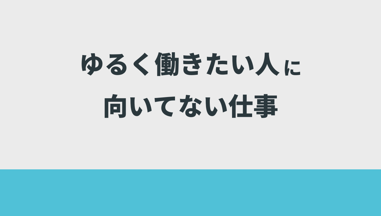 ゆるく働きたい人に向いてない仕事