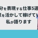 自分を表現する仕事5選！得意を活かして稼げている私が語ります