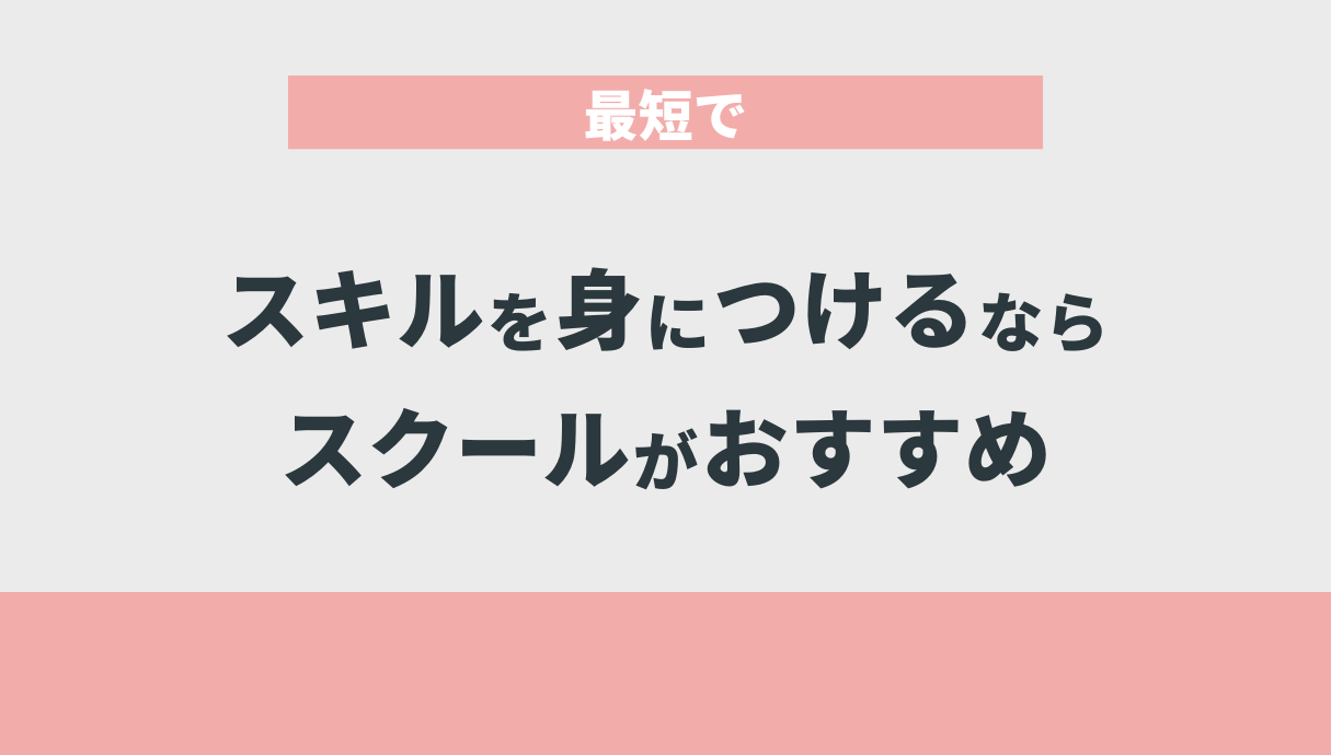 最短でスキルを身につけるならスクールがおすすめ