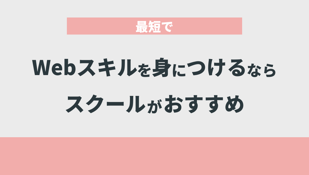 最短でWebスキルを身につけるならスクールがおすすめ