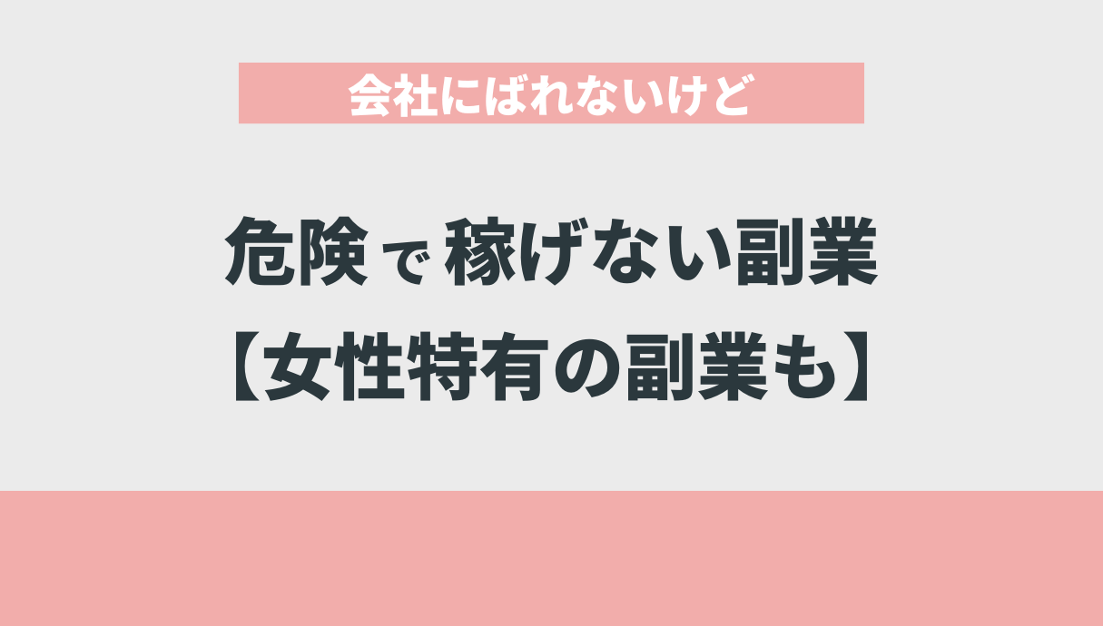 会社にばれないけど危険で稼げない副業【女性特有の副業も】