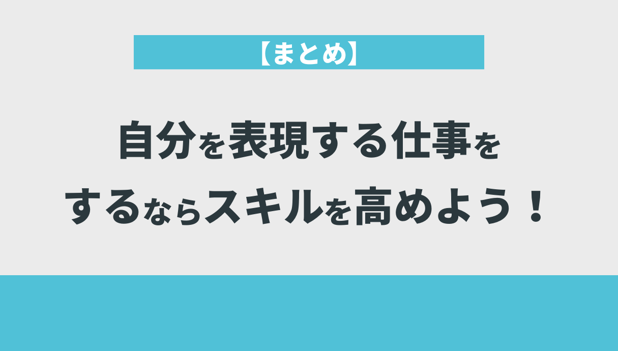 【まとめ】自分を表現する仕事をするならスキルを高めよう！