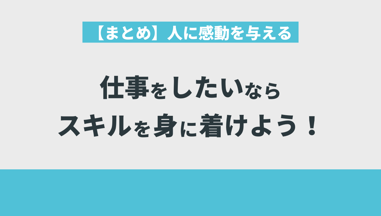 【まとめ】人に感動を与える仕事をしたいならスキルを身に着けよう！