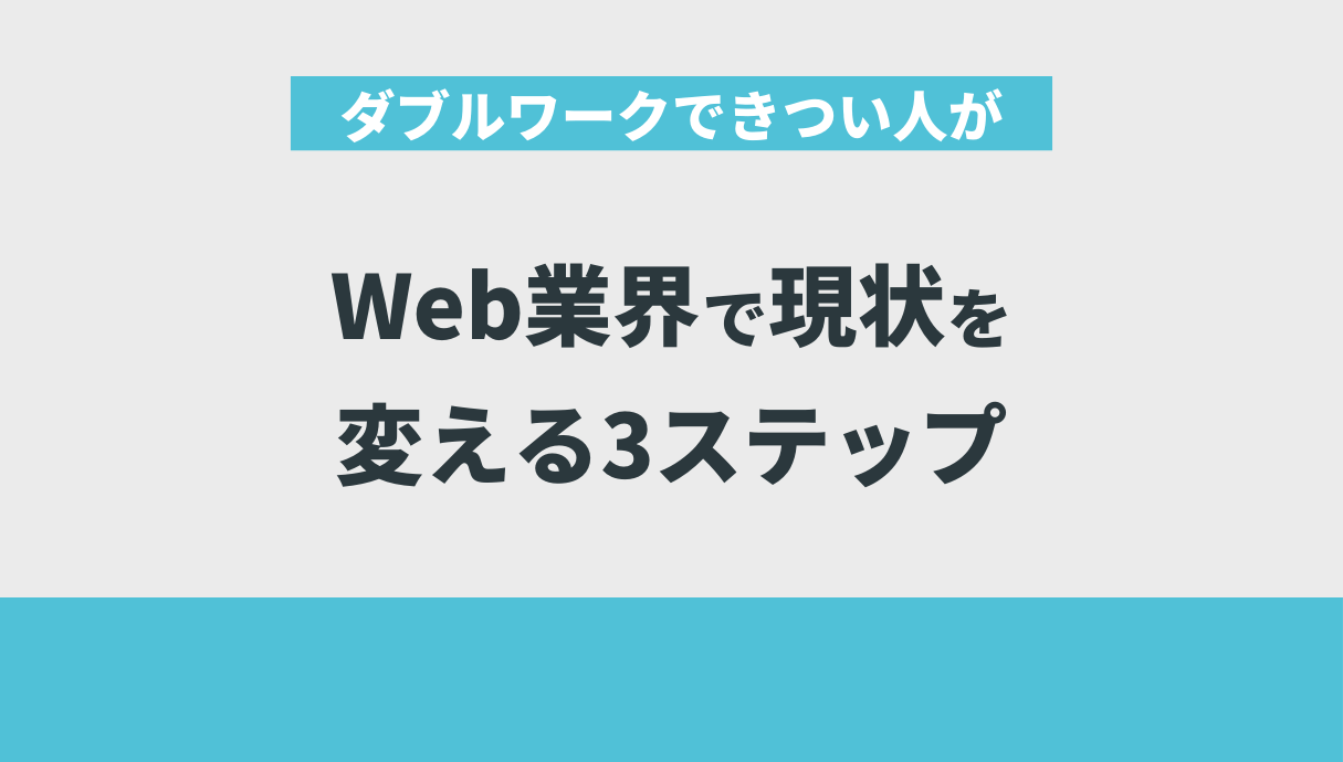 ダブルワークできつい人がWeb業界で現状を変える3ステップ