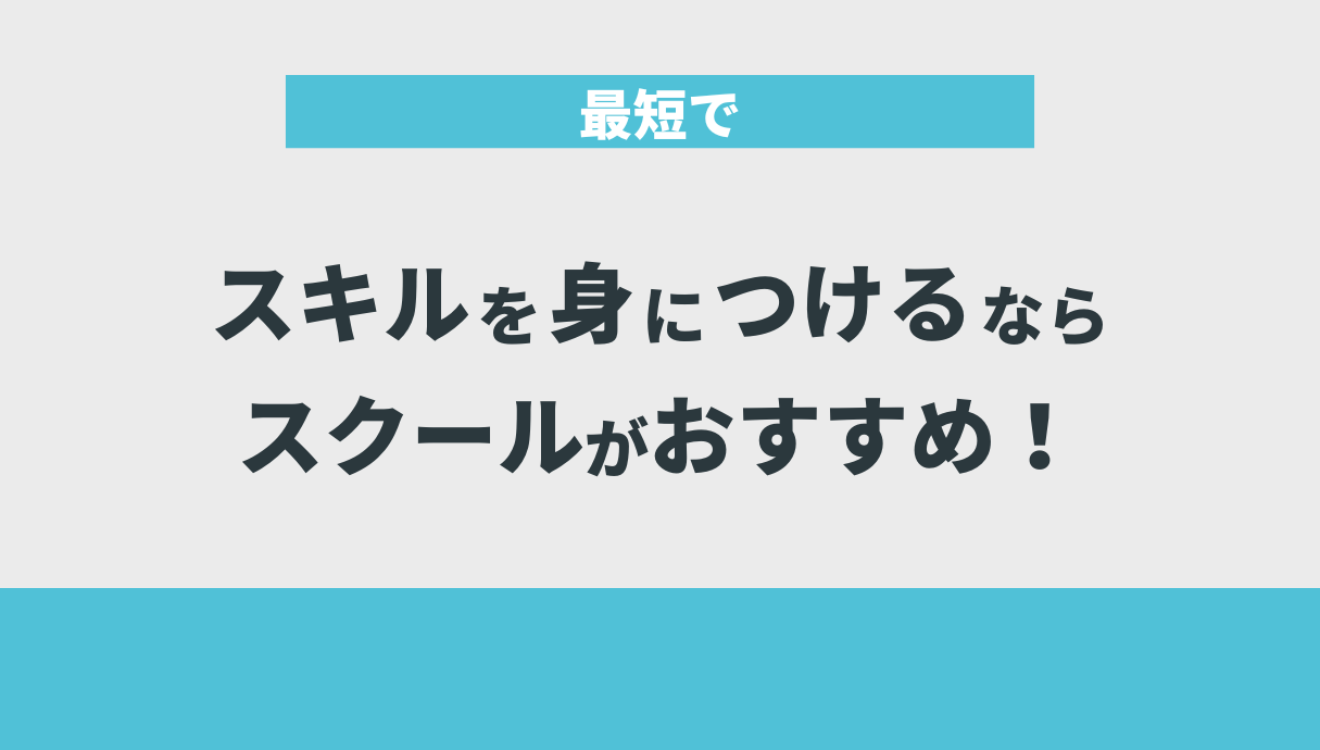 最短でスキルを身につけるならスクールがおすすめ！