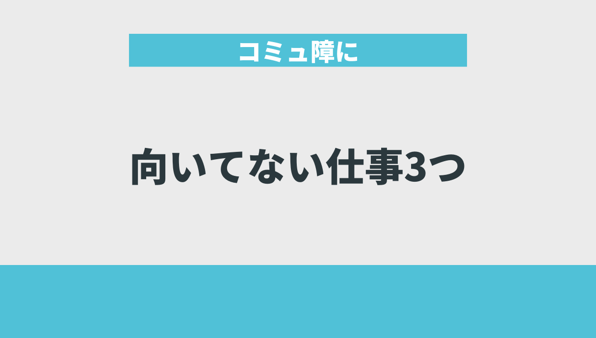 コミュ障に向いてない仕事3つ