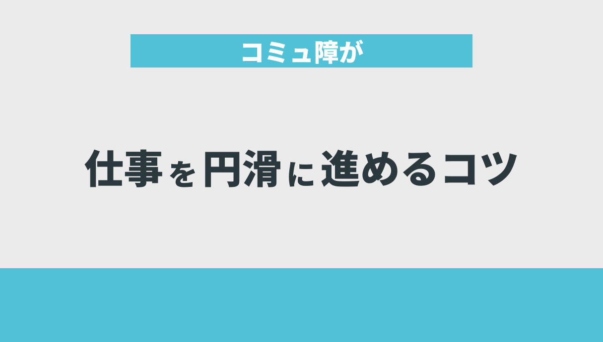 コミュ障が仕事を円滑に進めるコツ