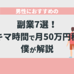 男性におすすめの副業7選！スキマ時間で月50万円稼ぐ僕が解説