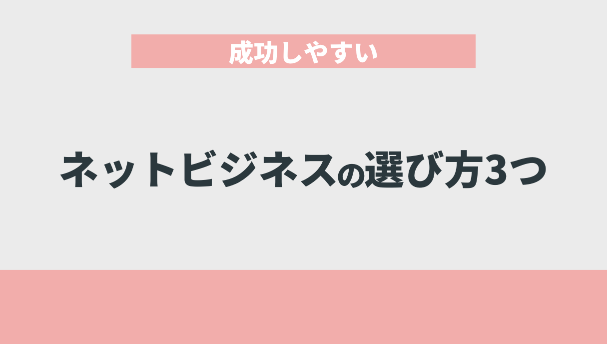 成功しやすいネットビジネスの選び方3つ