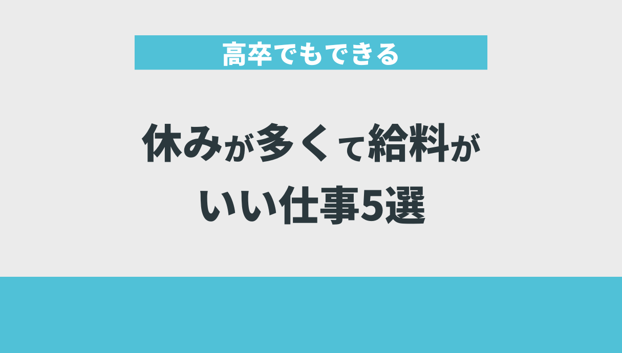 高卒でもできる休みが多くて給料がいい仕事5選