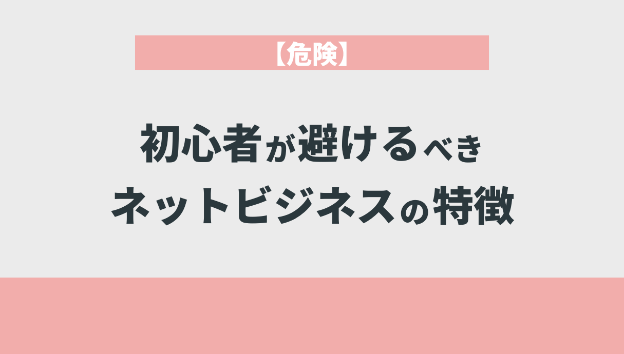 【危険】初心者が避けるべきネットビジネスの特徴