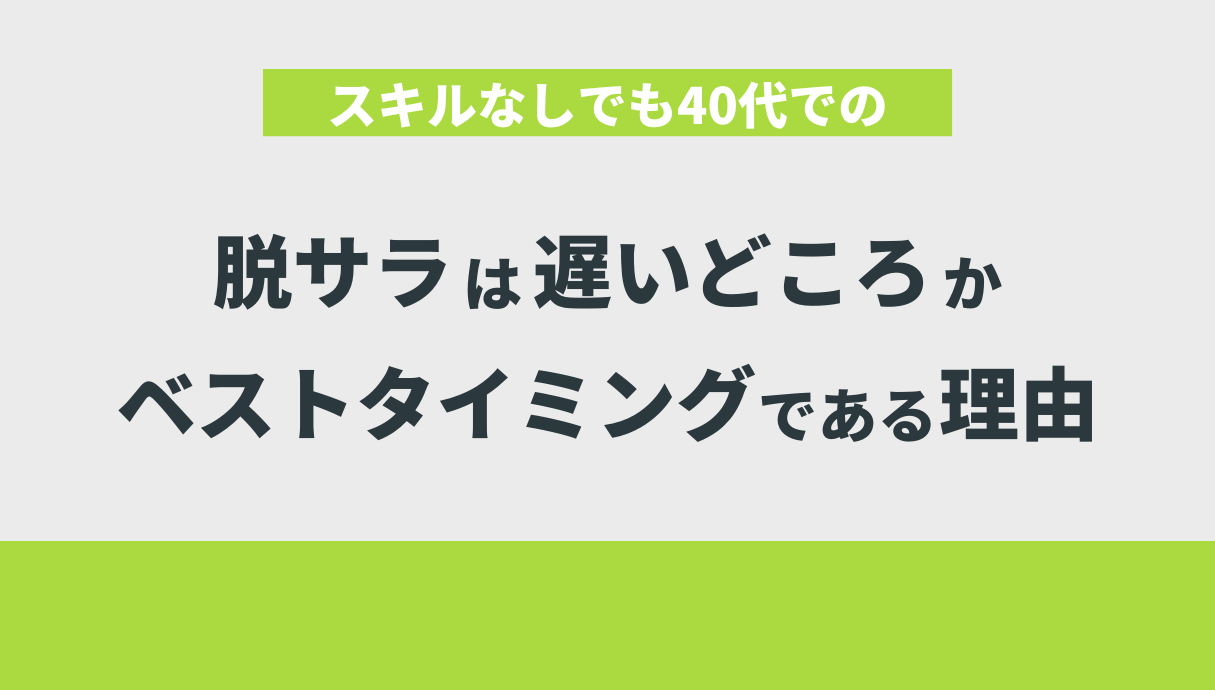 スキルなしでも40代での脱サラは、遅いどころかベストタイミングである理由