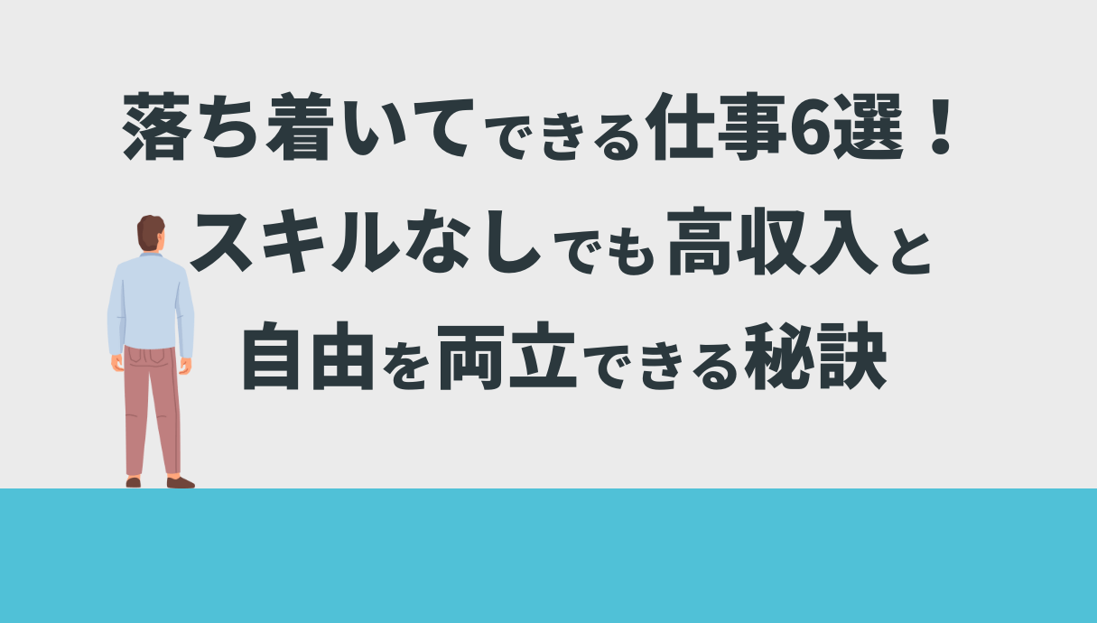 落ち着いてできる仕事6選！スキルなしでも高収入と自由を両立できる秘訣