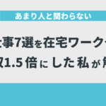 あまり人と関わらない仕事7選を在宅ワークで年収1.5倍にした私が解説