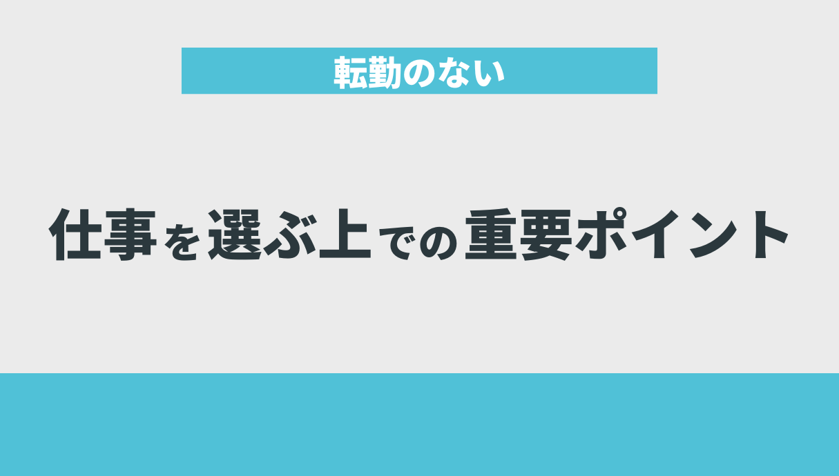 転勤のない仕事を選ぶ上での重要ポイント