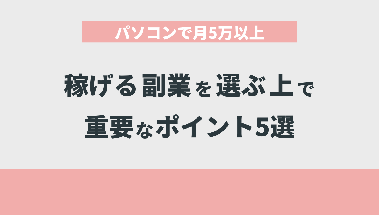 パソコンで月5万以上稼げる副業を選ぶ上で重要なポイント5選