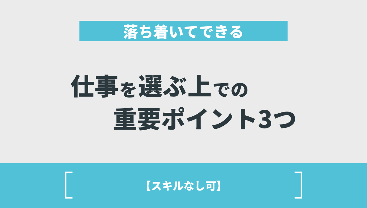 落ち着いてできる仕事を選ぶ上での重要ポイント3つ【スキルなし可】