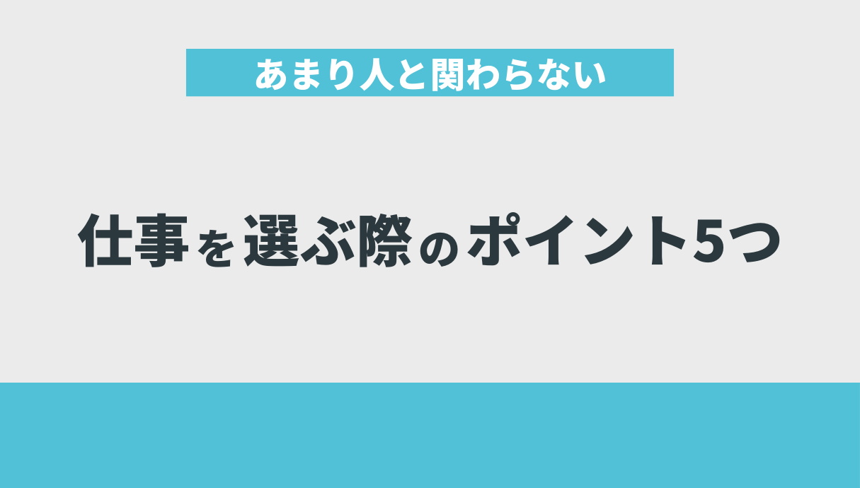 あまり人と関わらない仕事を選ぶ際のポイント5つ