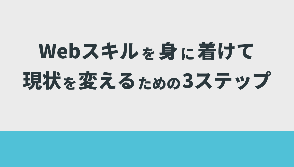 Webスキルを身に着けて現状を変えるための3ステップ