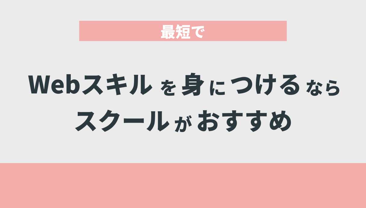 最短でWebスキルを身につけるならスクールがおすすめ