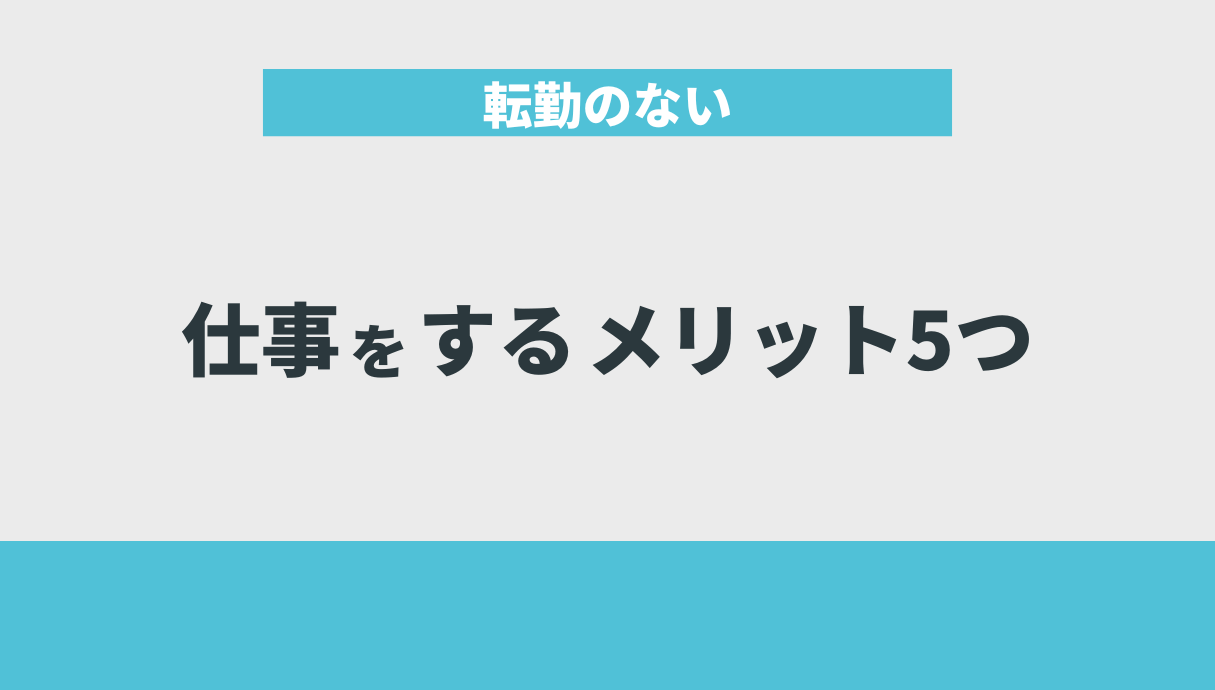 転勤のない仕事をするメリット5つ