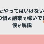 絶対にやってはいけない副業を10個の副業で稼いできた僕が解説