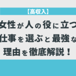 【高収入】女性が人の役に立つ仕事を選ぶと最強な理由を徹底解説！