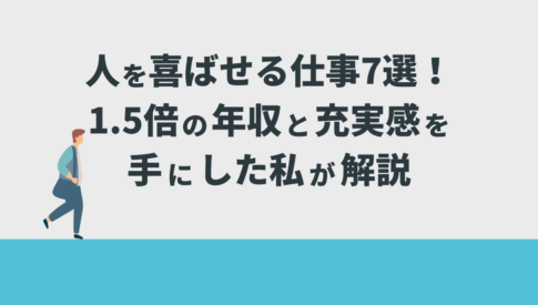 人を喜ばせる仕事7選！1.5倍の年収と充実感を手にした私が解説