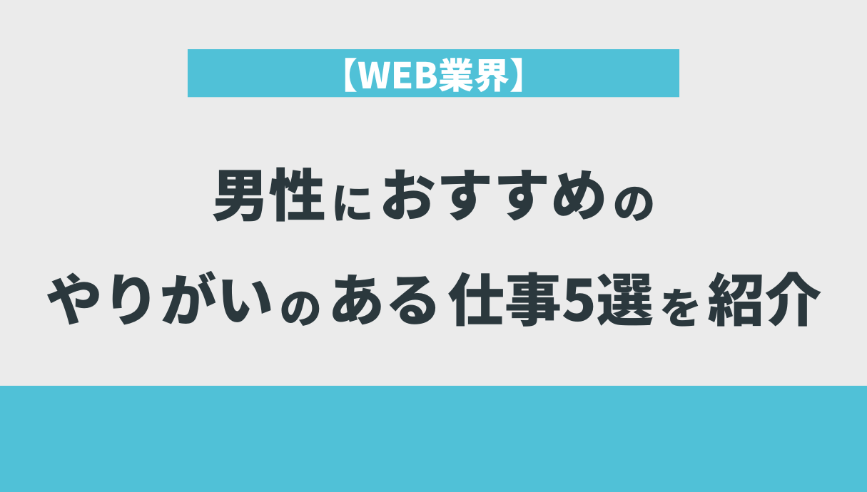 男性におすすめのやりがいのある仕事5選を紹介【WEB業界】