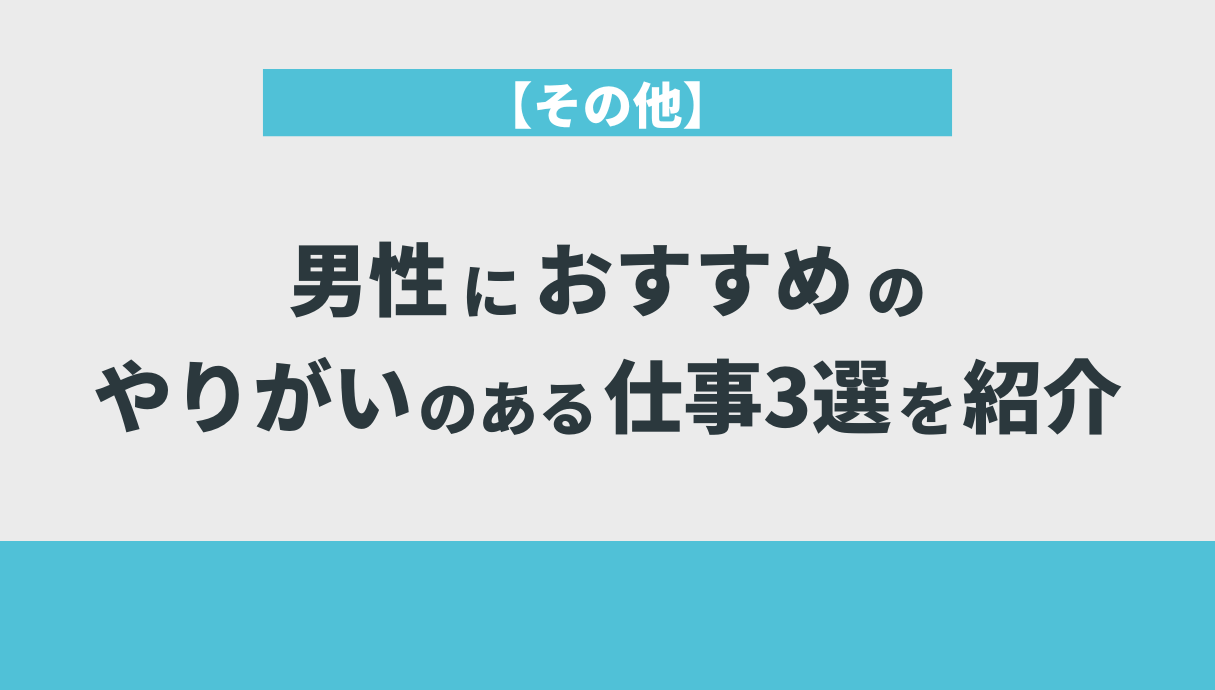 男性におすすめのやりがいのある仕事3選を紹介【その他】