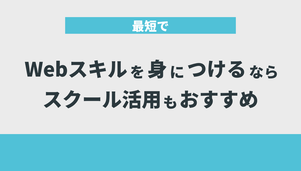 最短でWebスキルを身につけるならスクール活用もおすすめ