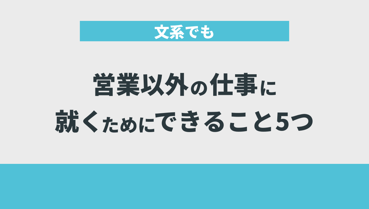 文系でも営業以外の仕事に就くためにできること5つ